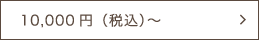 10,000円（税込）～