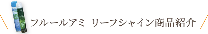 フルールアミ リーフシャイン商品紹介